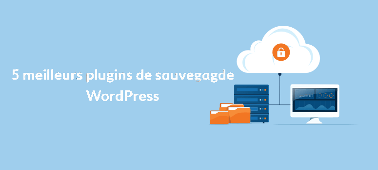 5 meilleurs plugins de sauvegarde WordPress 5 meilleurs plugins de sauvegarde WordPress
